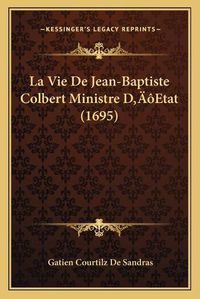 Cover image for La Vie de Jean-Baptiste Colbert Ministre Da Acentsacentsa A-Acentsa Acentsetat (1695)