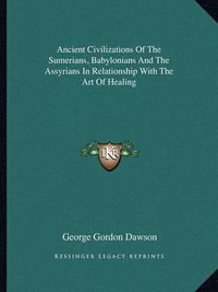 Cover image for Ancient Civilizations of the Sumerians, Babylonians and the Assyrians in Relationship with the Art of Healing