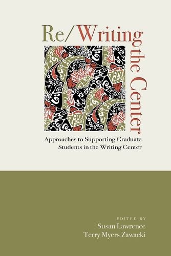 Re/Writing the Center: Approaches to Supporting Graduate Students in the Writing Center