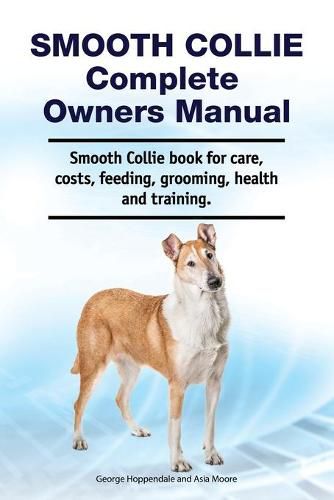 Smooth Collie Complete Owners Manual. Smooth Collie book for care, costs, feeding, grooming, health and training.