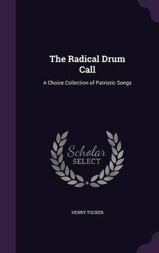 The Radical Drum Call: A Choice Collection of Patriotic Songs