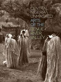 Cover image for Central Nigeria Unmasked: Arts of the Benue River Valley