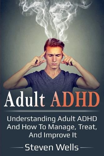 Cover image for Adult ADHD: Understanding adult ADHD and how to manage, treat, and improve it