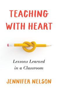 Cover image for Teaching with Heart: Lessons Learned in a Classroom