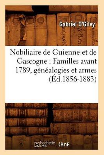 Cover image for Nobiliaire de Guienne Et de Gascogne: Familles Avant 1789, Genealogies Et Armes (Ed.1856-1883)