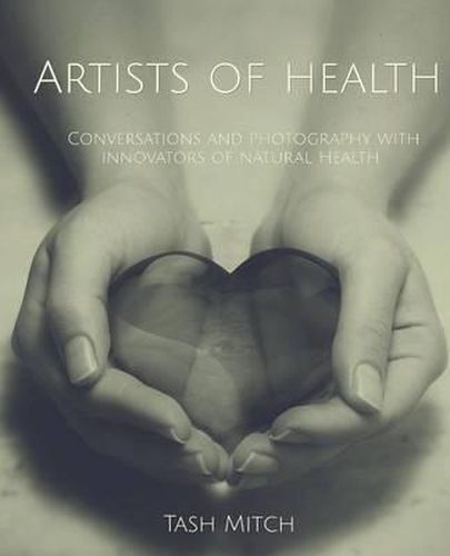 Cover image for Artists of Health: Conversations and Photography with Practitioners, Teachers & Innovators of Natural Health