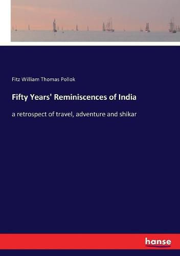 Cover image for Fifty Years' Reminiscences of India: a retrospect of travel, adventure and shikar