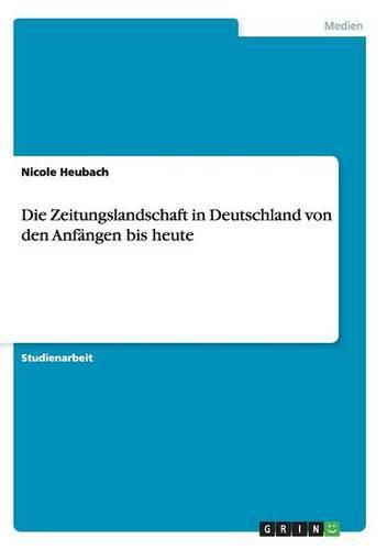 Cover image for Die Zeitungslandschaft in Deutschland von den Anfangen bis heute