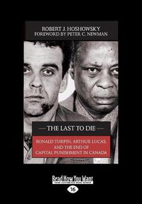 Cover image for The Last to Die: Ronald Turpin, Arthur Lucas, and the End of Capital Punishment in Canada