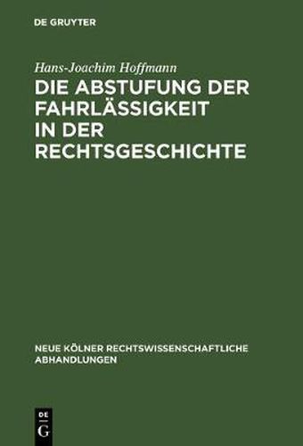 Die Abstufung Der Fahrlassigkeit in Der Rechtsgeschichte: Unter Besonderer Berucksichtigung Der Culpa Levissima