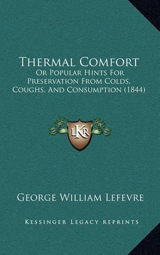 Cover image for Thermal Comfort: Or Popular Hints for Preservation from Colds, Coughs, and Consumption (1844)