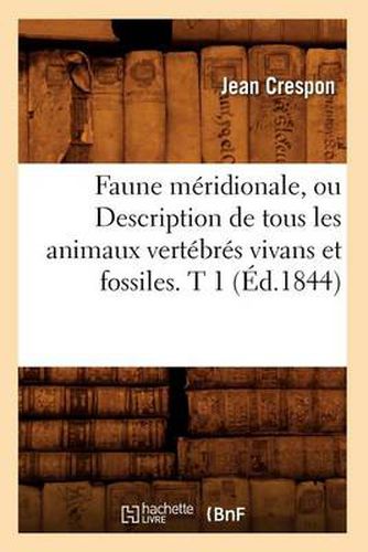 Cover image for Faune Meridionale, Ou Description de Tous Les Animaux Vertebres Vivans Et Fossiles. T 1 (Ed.1844)