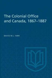 Cover image for The Colonial Office and Canada 1867-1887