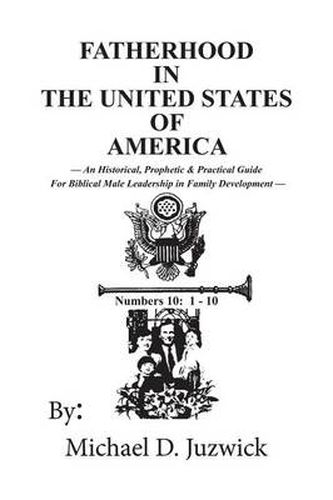 Cover image for Fatherhood in the United States of America: An Historical, Prophetic, & Practical Guide for Biblical Male Leadership in Family Development