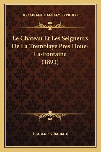 Le Chateau Et Les Seigneurs de La Tremblaye Pres Doue-La-Fontaine (1893)