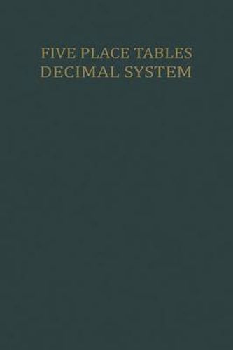 Cover image for Five Place Tables: Logarithms of Integers Logarithms and Natural Values of Trigonometric Functions in the Decimal System for each Grade From 0 to 100 Grades with Interpolation Tables