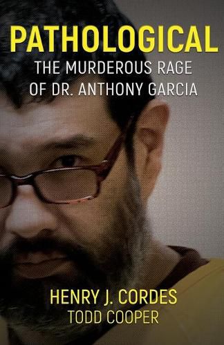 Pathological: The Murderous Rage Of Dr. Anthony Garcia