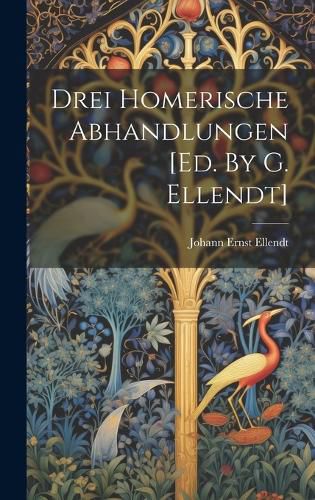 Cover image for Drei Homerische Abhandlungen [ed. By G. Ellendt]