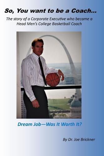 Cover image for So, you want to be a Coach...: The story of a Corporate Executive who became a Head Men's College Basketball Coach