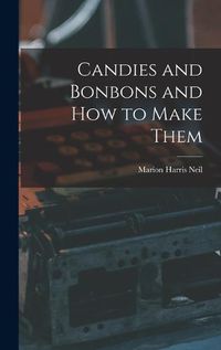 Cover image for Candies and Bonbons and How to Make Them