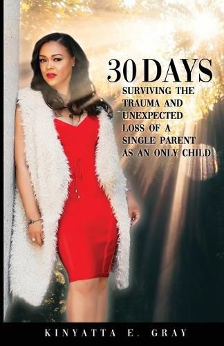 Cover image for 30 Days: Surviving the Trauma and Unexpected Loss of a Single Parent as an Only Child