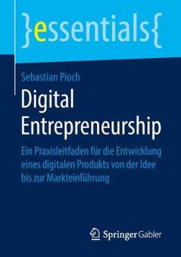 Cover image for Digital Entrepreneurship: Ein Praxisleitfaden fur die Entwicklung eines digitalen Produkts von der Idee bis zur Markteinfuhrung