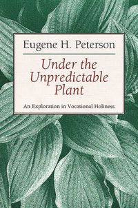 Cover image for Under the Unpredictable Plant an Exploration in Vocational Holiness
