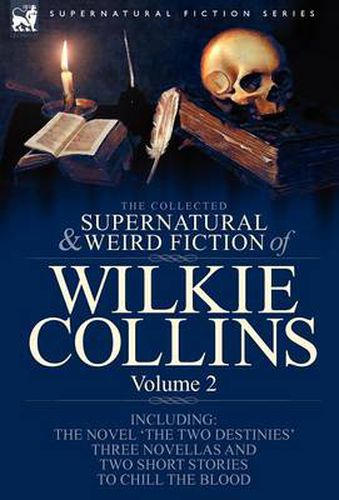 Cover image for The Collected Supernatural and Weird Fiction of Wilkie Collins: Volume 2-Contains one novel 'The Two Destinies', three novellas 'The Frozen deep', 'Sister Rose' and 'The Yellow Mask' and two short stories to chill the blood