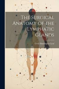 Cover image for The Surgical Anatomy of the Lymphatic Glands