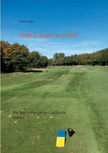 Den 2. kann ja jeder!: Die Kunst Freude am Golfen zu haben!