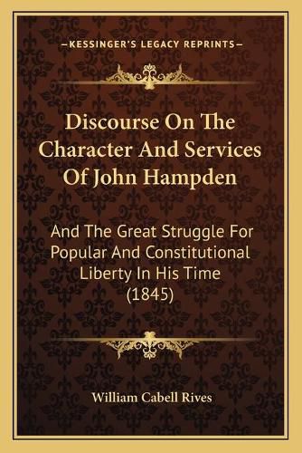 Discourse on the Character and Services of John Hampden: And the Great Struggle for Popular and Constitutional Liberty in His Time (1845)