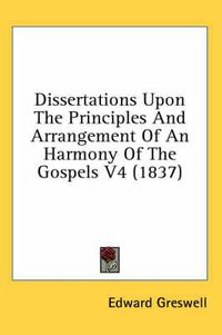 Cover image for Dissertations Upon the Principles and Arrangement of an Harmony of the Gospels V4 (1837)