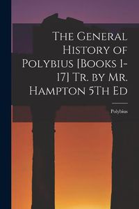 Cover image for The General History of Polybius [Books 1-17] Tr. by Mr. Hampton 5Th Ed