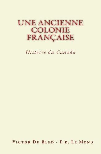 Une Ancienne Colonie Francaise: Histoire du Canada