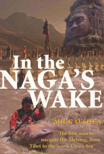 In the Naga's Wake: The first man to navigate the Mekong, from Tibet to the South China Sea