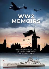 Cover image for WW2 Memoirs: The adventurous life of Peter Hammond, Part 1: 1923 - 1946