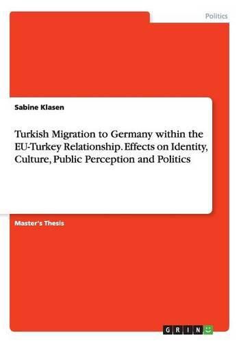 Cover image for Turkish Migration to Germany within the EU-Turkey Relationship. Effects on Identity, Culture, Public Perception and Politics