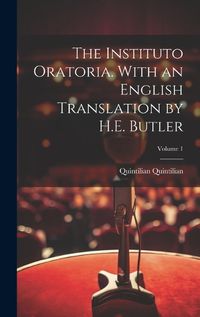 Cover image for The Instituto Oratoria. With an English Translation by H.E. Butler; Volume 1
