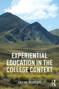 Cover image for Experiential Education in the College Context: What it is, How it Works, and Why it Matters