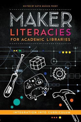 Cover image for Maker Literacies for Academic Libraries: Integration into Curriculum