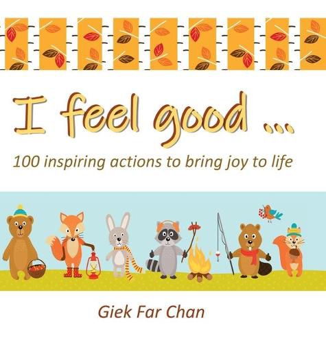 Cover image for I Feel Good ...: 100 Inspiring Actions to Bring Joy to Life