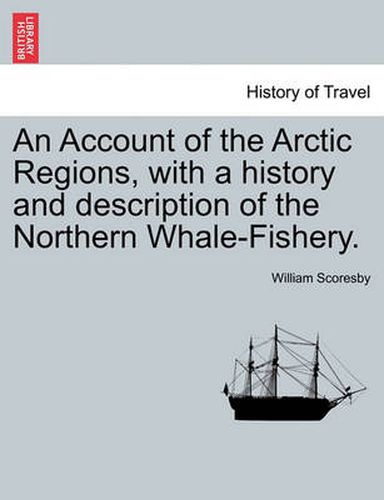 Cover image for An Account of the Arctic Regions, with a history and description of the Northern Whale-Fishery. VOL. I