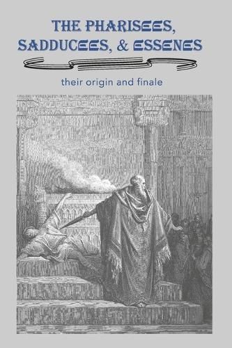 Cover image for The Pharisees, Sadducees & Essenes: Their Origin and Finale