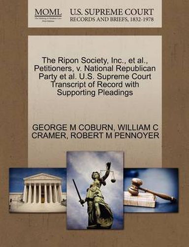 Cover image for The Ripon Society, Inc., et al., Petitioners, V. National Republican Party et al. U.S. Supreme Court Transcript of Record with Supporting Pleadings