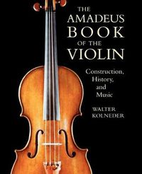 Cover image for The Amadeus Book of the Violin: Construction, History and Music