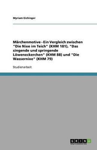 Cover image for Marchenmotive - Ein Vergleich zwischen  Die Nixe im Teich  (KHM 181),  Das singende und springende Loeweneckerchen  (KHM 88) und  Die Wassernixe  (KHM 79)