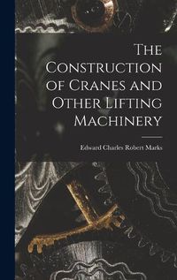 Cover image for The Construction of Cranes and Other Lifting Machinery