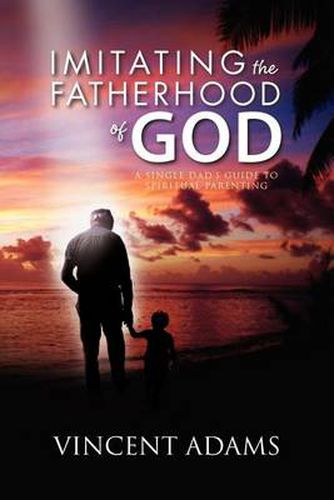 Cover image for Imitating the Fatherhood of God: A Single Dad's Guide to Spiritual Parenting