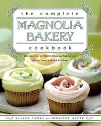 Cover image for The Complete Magnolia Bakery Cookbook: Recipes from the World-Famous Bakery and Allysa Torey's Home Kitchen