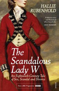 Cover image for The Scandalous Lady W: An Eighteenth-Century Tale of Sex, Scandal and Divorce (by the bestselling author of The Five)
